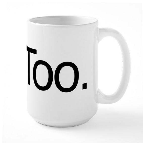 CafePress - Me Too. - 15 oz Ceramic Large White Nolvety Mug