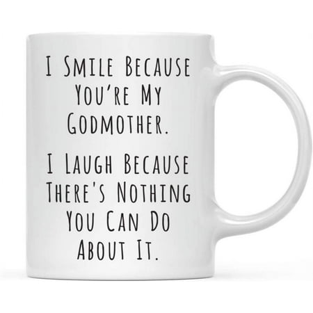

Andaz Press Funny Family 11oz. Coffee Mug I Smile Because You re My Godmother I Laugh Because There s Nothing You Can Do About It 1-Pack Christmas Birthday Gift Ideas