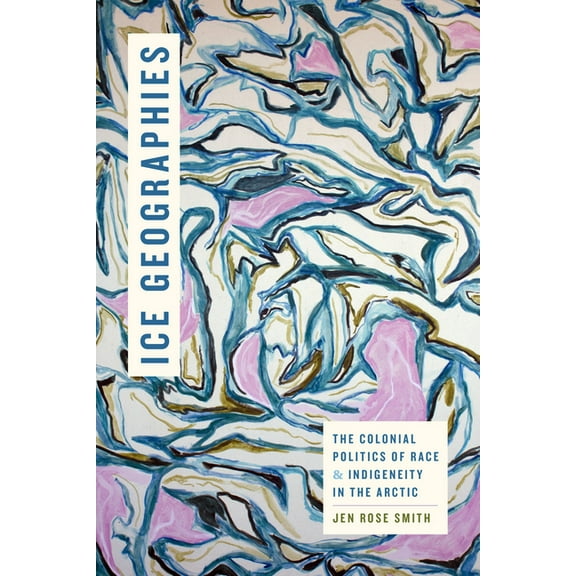 Elements Ice Geographies: The Colonial Politics of Race and Indigeneity in the Arctic, (Paperback)