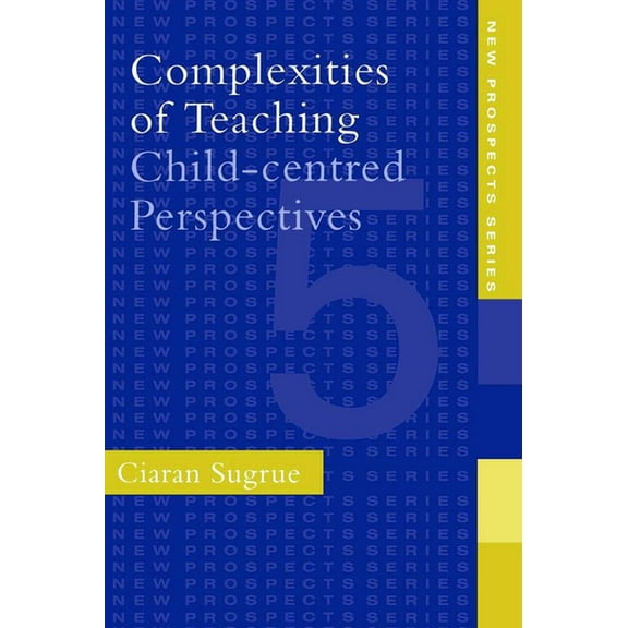 New Prospects Series Complexities of Teaching: Child-Centred Perspectives, Book 5, (Paperback)