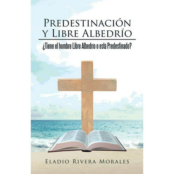 Predestinación y Libre Albedrío : ¿Tiene el hombre Libre Albedrío o está Predestinado? (Paperback)