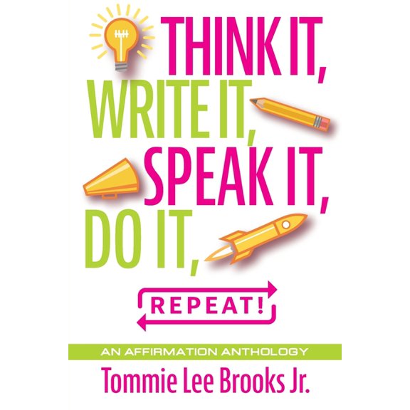 Think it, Write it, Speak it, Do it, Repeat!: An Affirmation Anthology, (Paperback)