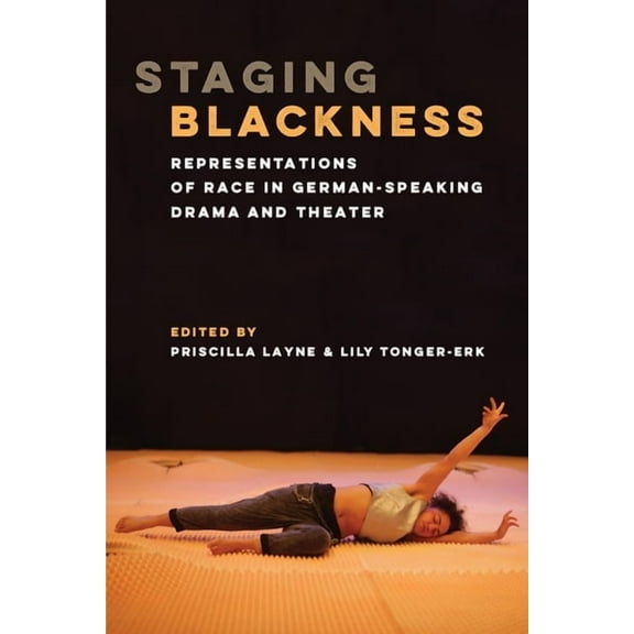 Staging Blackness: Representations of Race in German-Speaking Drama and Theater, (Paperback)