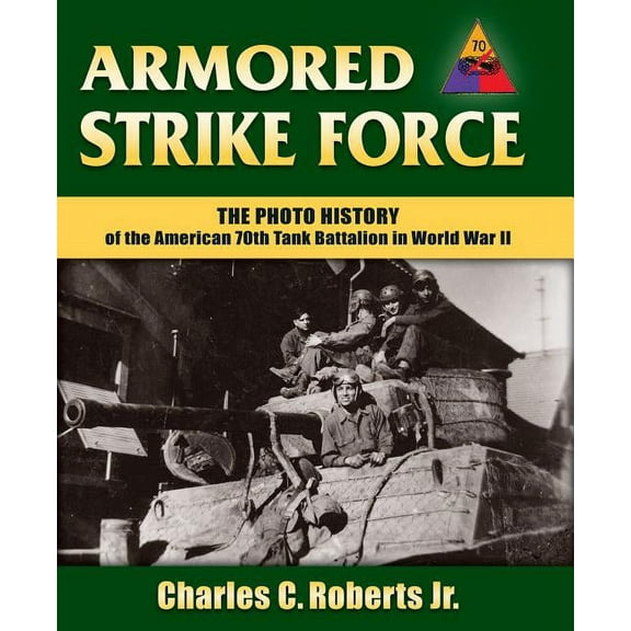 Armored Strike Force : The Photo History of the American 70th Tank Battalion in World War II (Hardcover)