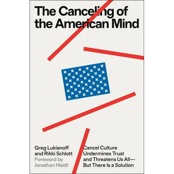 The Canceling of the American Mind: Cancel Culture Undermines Trust and Threatens Us All--But There Is a Solution (Hardcover)