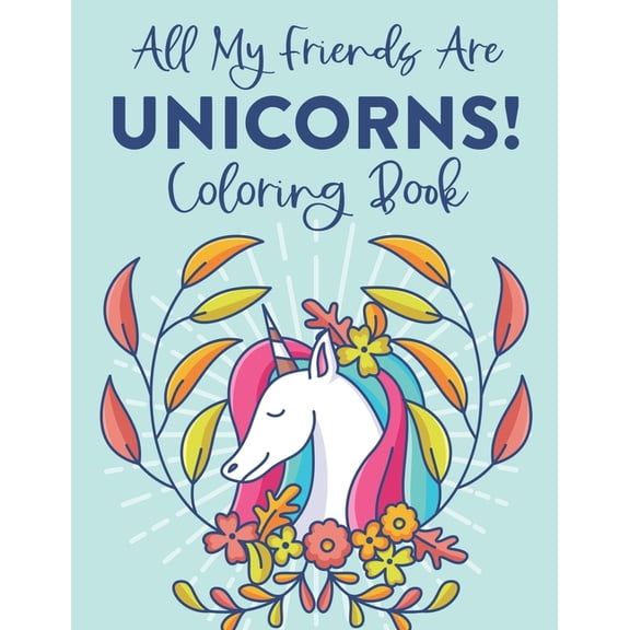 All My Friends Are Unicorns! Coloring Book: Magical Coloring Sheets For Children, Illustrations Of Unicorns And More To , (Paperback)