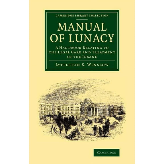 Cambridge Library Collection - History o Manual of Lunacy: A Handbook Relating to the Legal Care and Treatment of the Insane in the Public and Private Asylums of, (Paperback)