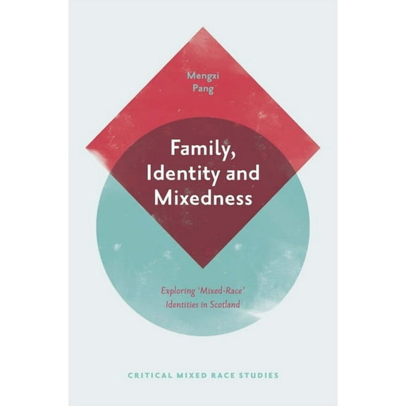 Critical Mixed Race Studies Family, Identity and Mixedness: Exploring 'Mixed-Race' Identities in Scotland, (Hardcover)