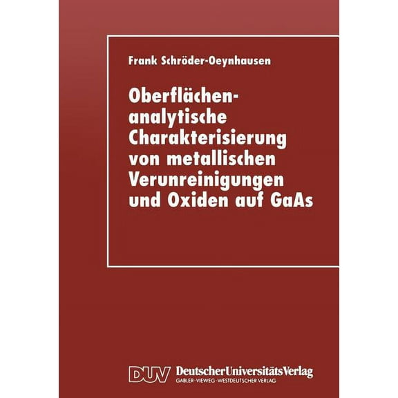OberflÃ¤chenanalytische Charakterisierung Von Metallischen Verunreinigungen Und Oxiden Auf GAAS, (Paperback)