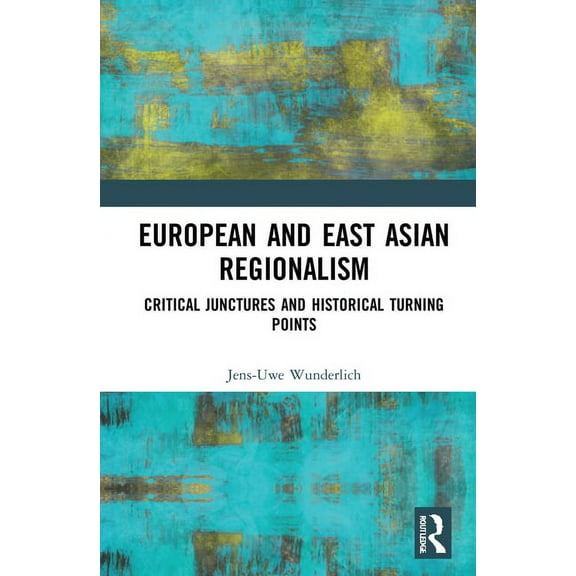 European and East Asian Regionalism: Critical Junctures and Historical Turning Points, (Hardcover)