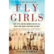 KEITH O'BRIEN Fly Girls: How Five Daring Women Defied All Odds and Made Aviation History (Paperback)