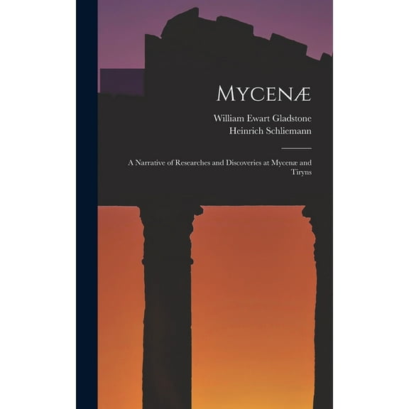 Mycenæ: A Narrative of Researches and Discoveries at Mycenæ and Tiryns, (Hardcover)