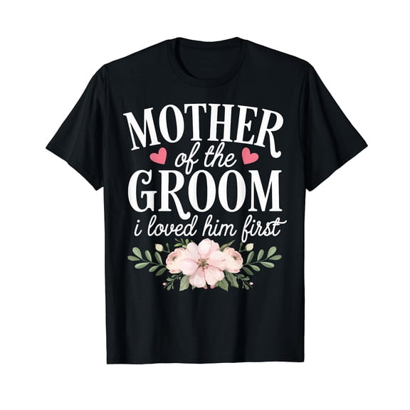 Mother of The Groom I Loved Him First T-Shirt