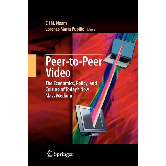 Peer-To-Peer Video: The Economics, Policy, and Culture of Today's New Mass Medium, (Paperback)