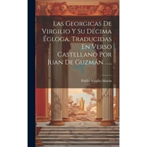 Las Georgicas De Virgilio Y Su Décima Égloga, Traducidas En Verso Castellano Por Juan De Guzmán ...... (Hardcover)