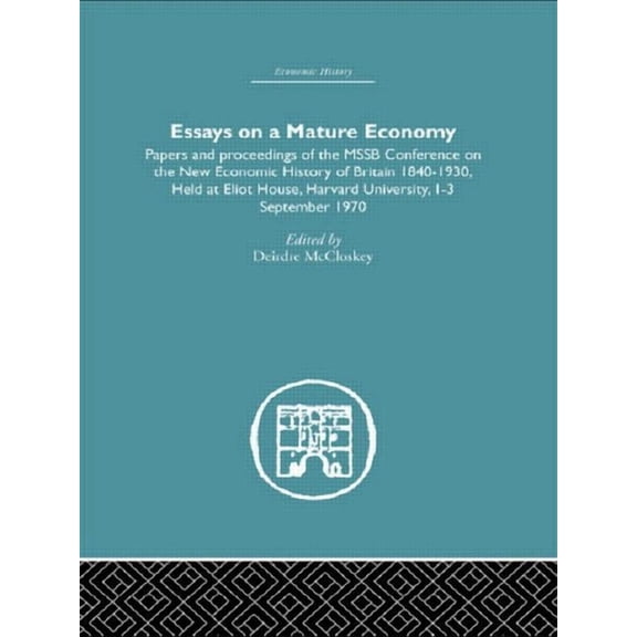 Economic History Essays on a Mature Economy: Britain After 1840: Papers and Proceedings on the New Economic History of Britain 1840-1930, (Paperback)