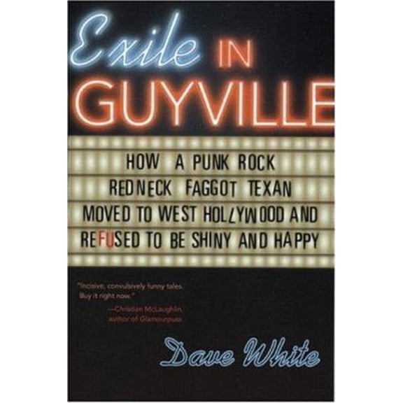 Pre-Owned Exile in Guyville: How a Punk Rock Redneck Faggot Texan Moved to West Hollywood and Refused to Be Shiny and Happy (Paperback) 1555839320 9781555839321