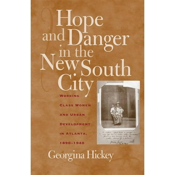 Hope and Danger in the New South City: Working-Class Women and Urban Development in Atlanta, 1890-1940, (Paperback)