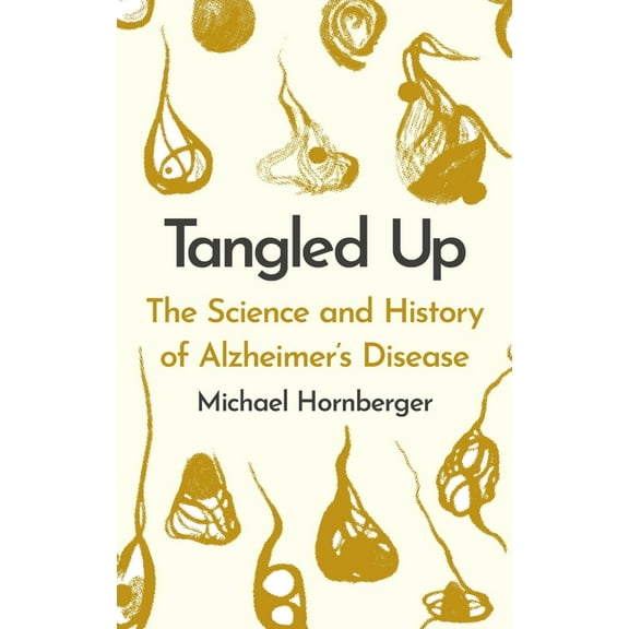 Tangled Up: The History and Science of Alzheimer's Disease, (Hardcover)