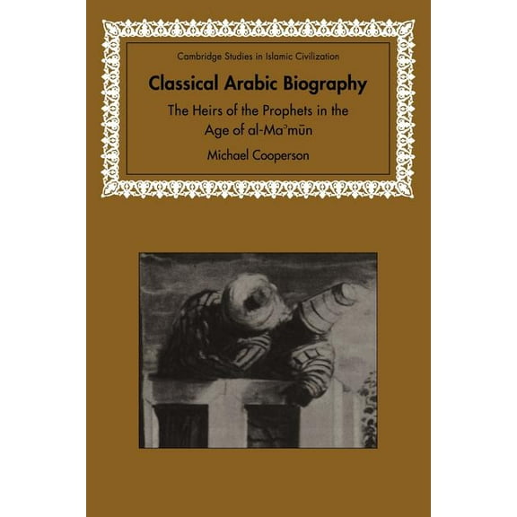 Cambridge Studies in Islamic Civilizatio Classical Arabic Biography: The Heirs of the Prophets in the Age of Al-Ma'mun, (Paperback)