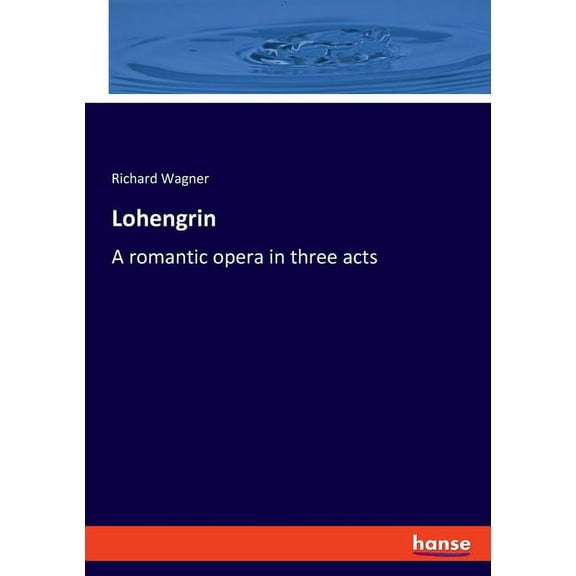 Lohengrin: A romantic opera in three acts, (Paperback)