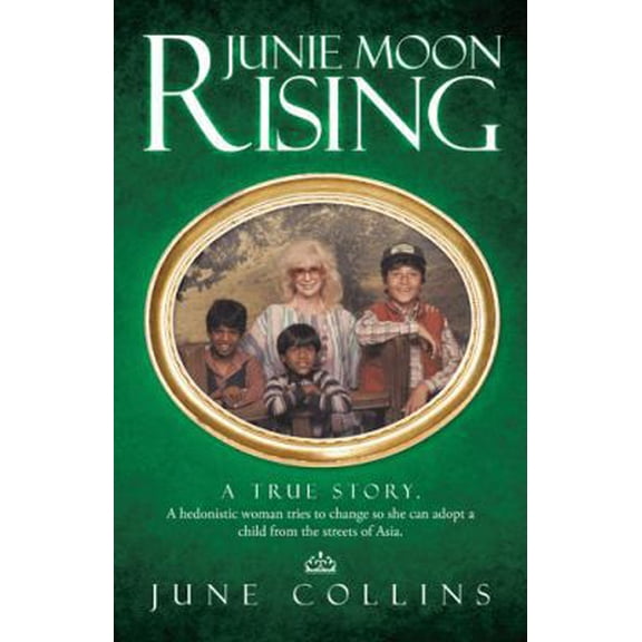 Pre-Owned Junie Moon Rising: A True Story. a Hedonistic Woman Tries to Change So She Can Adopt a Child from the Streets of Asia. (Paperback) 1466991526 9781466991521