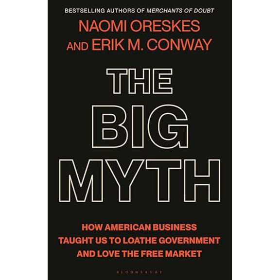 Pre-Owned The Big Myth: How American Business Taught Us to Loathe Government and Love the Free Market, 9781635573572, 1635573572, Hardcover,