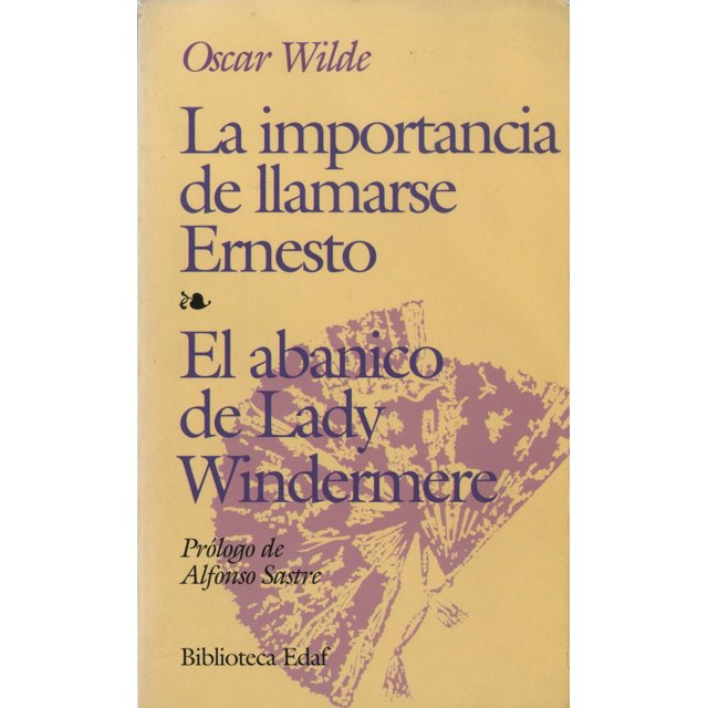 LA IMPORTANCIA DE LLAMARSE ERNESTO; EL ABANICO DE LADY WINDERMERE ARCA DE SABIDURIA OSCAR WILDE