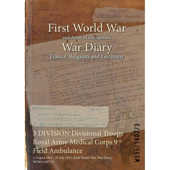 3 DIVISION Divisional Troops Royal Army Medical Corps 9 Field Ambulance: 5 August 1914 - 31 July 1915 (First World War, War Diary, WO95/1407/3) (Paperback)
