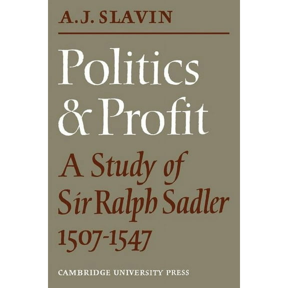 Politics and Profit: A Study of Sir Ralph Sadler 1507 1547, (Paperback)