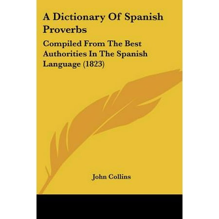 A Dictionary of Spanish Proverbs : Compiled from the Best Authorities in the Spanish Language (Best Kindle Spanish Dictionary)