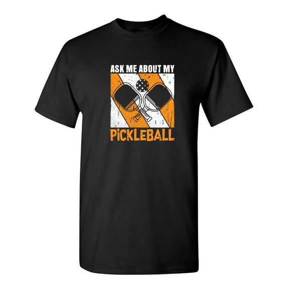 Ask Me About My Pickleball Sarcastic Humor Graphic Tees Gift For Mens Novelty Funny T Shirt