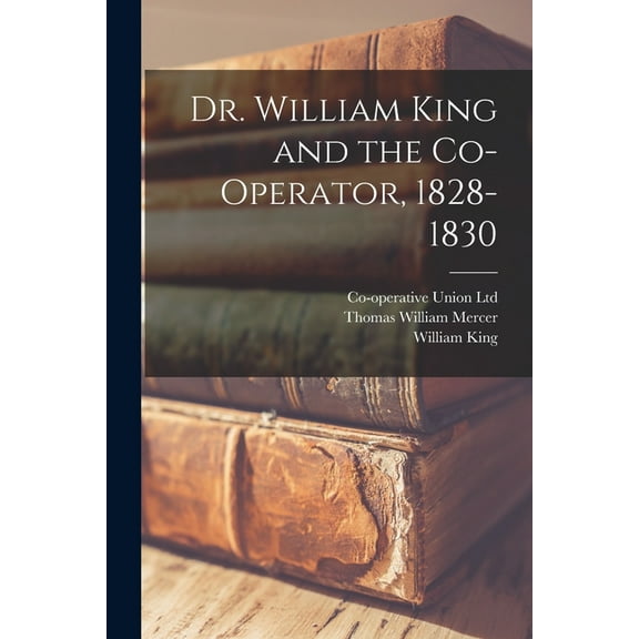 Dr. William King and the Co-operator, 1828-1830, (Paperback)