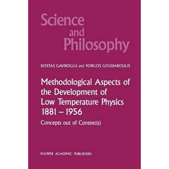 Science and Philosophy Methodological Aspects of the Development of Low Temperature Physics 1881-1956: Concepts Out of Context(s), Book 4, (Paperback)