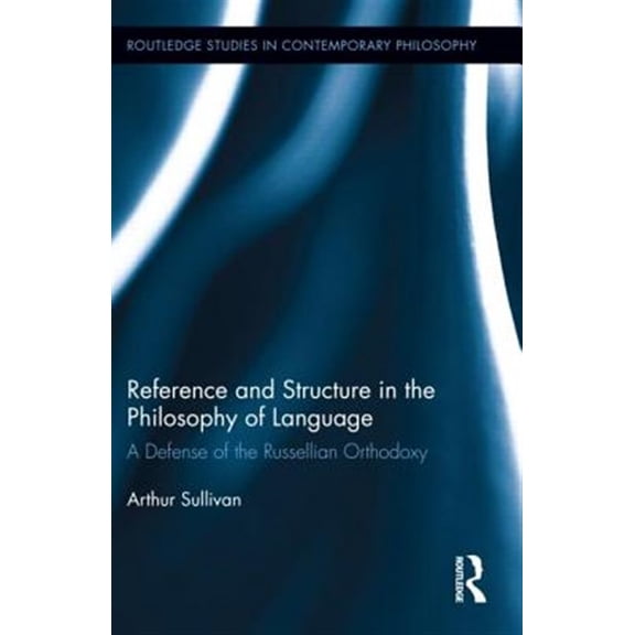 Pre-Owned Routledge Studies in Contemporary Philos Reference and Structure in the Philosophy of Language: A Defense of the Russellian Orthodoxy, Book 43, (Hardcover)