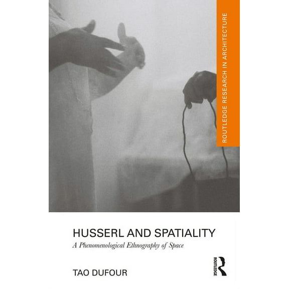 Routledge Research in Architecture Husserl and Spatiality: A Phenomenological Ethnography of Space, (Hardcover)