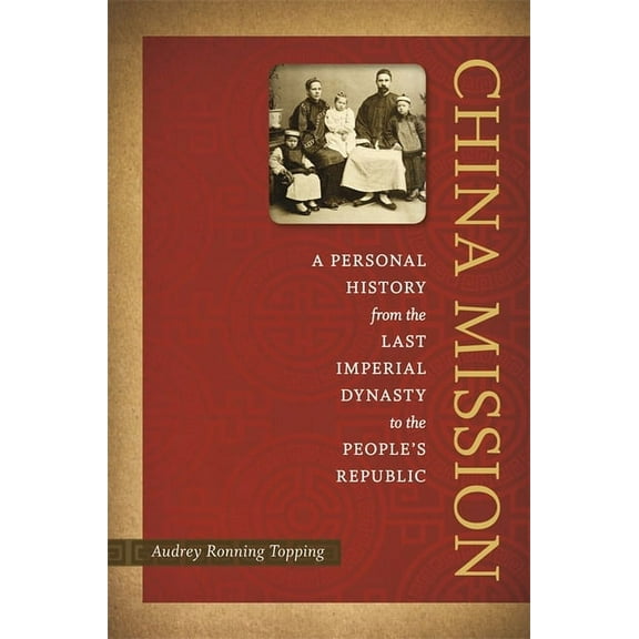 China Mission: A Personal History from the Last Imperial Dynasty to the People's Republic, (Hardcover)