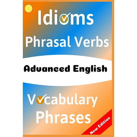 Advanced English : Idioms, Phrasal Verbs, Vocabulary and Phrases: 700 Expressions of Academic (Best Verbs In The English Language)