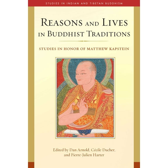 Studies in Indian and Tibetan Buddhism: Reasons and Lives in Buddhist Traditions : Studies in Honor of Matthew Kapstein (Hardcover)