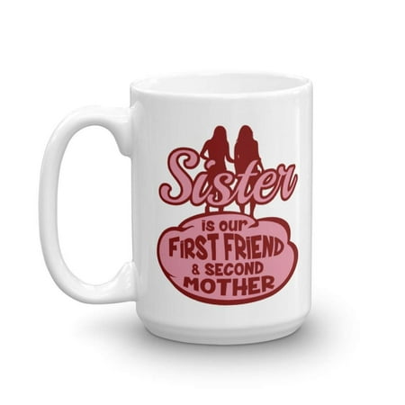 Sister Is Our First Friend And Second Mother Inspirational Quotes Coffee & Tea Gift Mug Cup, Things, Kitchen Stuff, Décor, Birthday Presents & Appreciation Gifts For The Best Big Sisters Ever