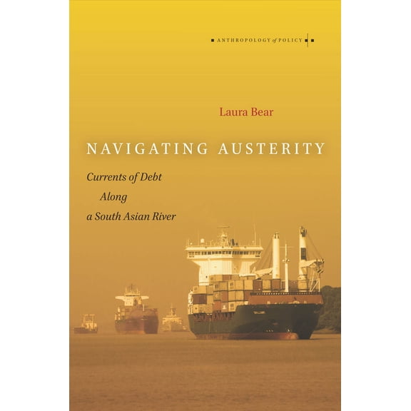 Anthropology of Policy: Navigating Austerity : Currents of Debt along a South Asian River (Paperback)