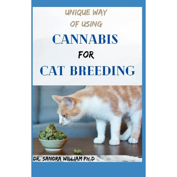Unique Way of Using Cannabis for Cat Breeding: The Simplified Guide To Using Clinical Cannabis For Cat Breeding (Paperback)
