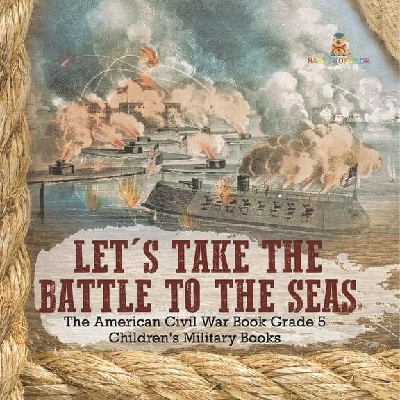 Let's Take the Battle to the Seas The American Civil War Book Grade 5 Children's Military Books, (Paperback)