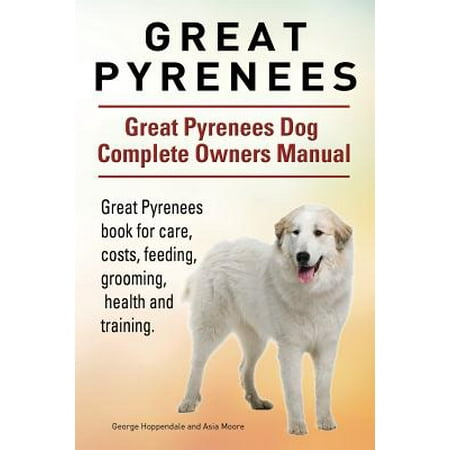 - Great Pyrenees. Great Pyrenees Dog Complete Owners Manual. Great Pyrenees Book for Care, Costs, Feeding, Grooming, Health and Training.