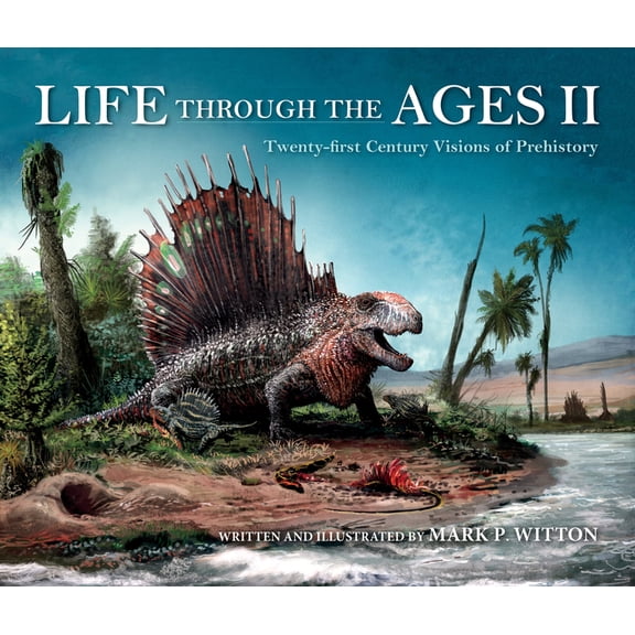 Life of the Past Life Through the Ages II: Twenty-First Century Visions of Prehistory, (Hardcover)