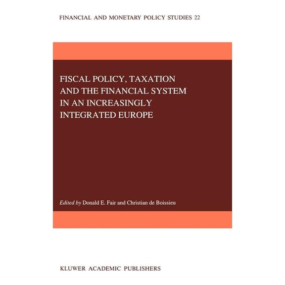 Financial and Monetary Policy Studies Fiscal Policy, Taxation and the Financial System in an Increasingly Integrated Europe, Book 22, (Hardcover)