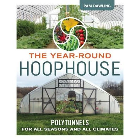 The Year-Round Hoophouse : Polytunnels for All Seasons and All