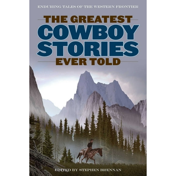 Greatest The Greatest Cowboy Stories Ever Told: Enduring Tales of the Western Frontier, (Paperback)