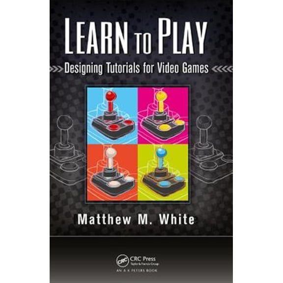 Pre-Owned Learn to Play: Designing Tutorials for Video Games (Hardcover)
