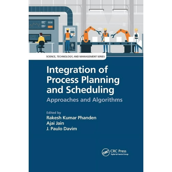 Science, Technology, and Management Integration of Process Planning and Scheduling: Approaches and Algorithms, (Paperback)